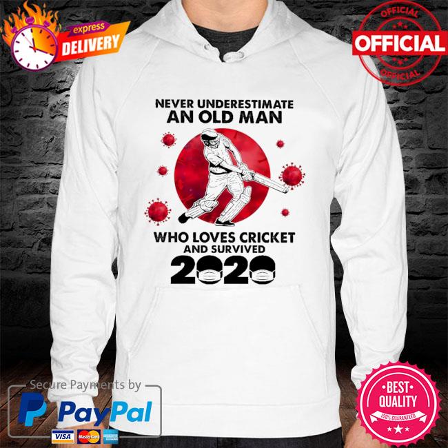 Never underestimate an old man who loves cricket and survived 2020 hoodie