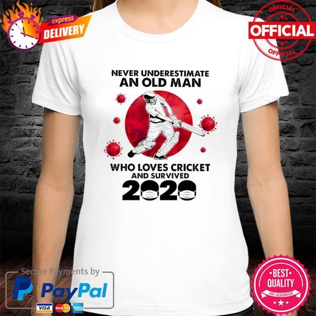 Never underestimate an old man who loves cricket and survived 2020 shirt