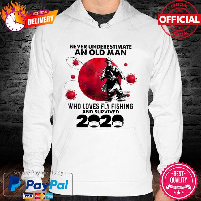 Never underestimate an old man who loves fly fishing and survived 2020 hoodie