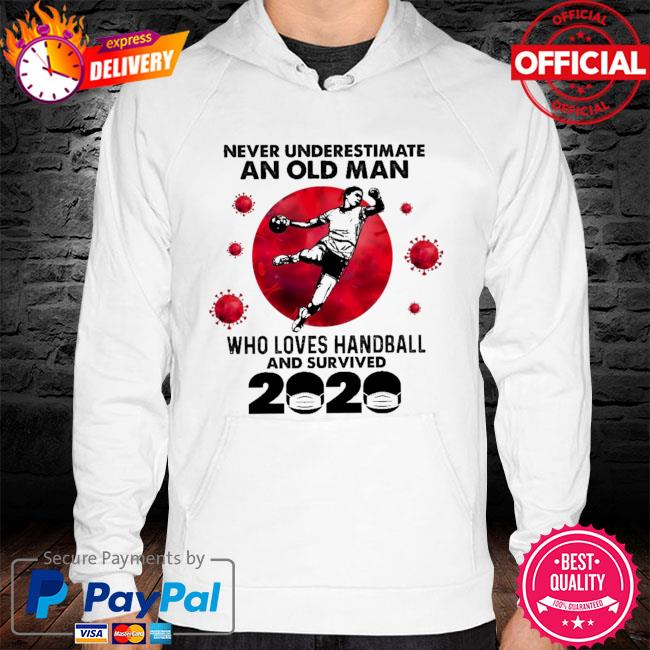 Never underestimate an old man who loves handball and survived 2020 hoodie