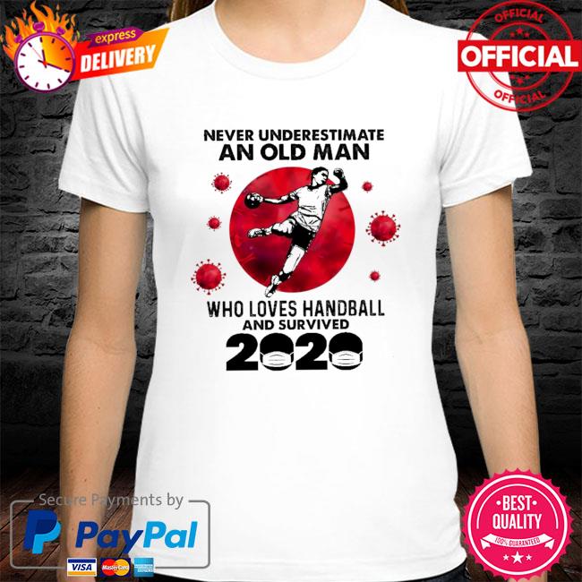 Never underestimate an old man who loves handball and survived 2020 shirt