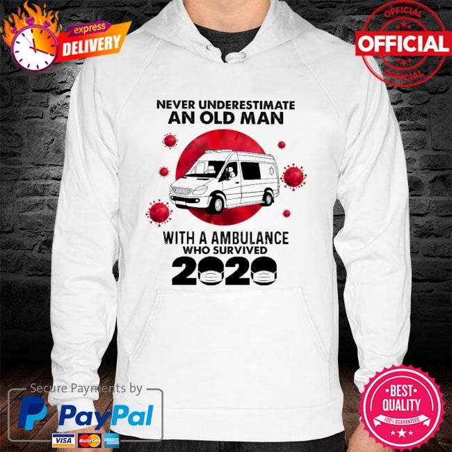 Never underestimate an old man with a ambulance who survived 2021 hoodie