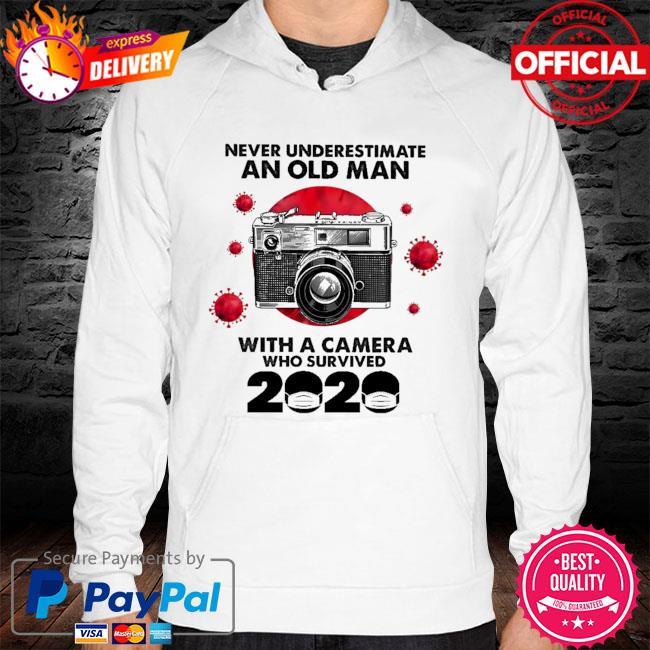 Never underestimate an old man with a Camera who survived 2020 hoodie