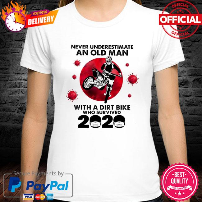 Never underestimate an old man with a dirt bike who survived 2020 shirt