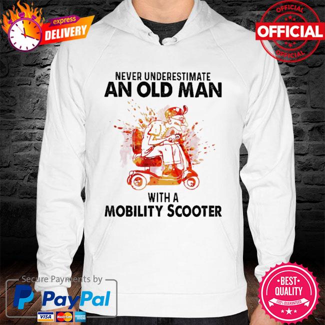 Never underestimate an old man with a mobility scooter hoodie