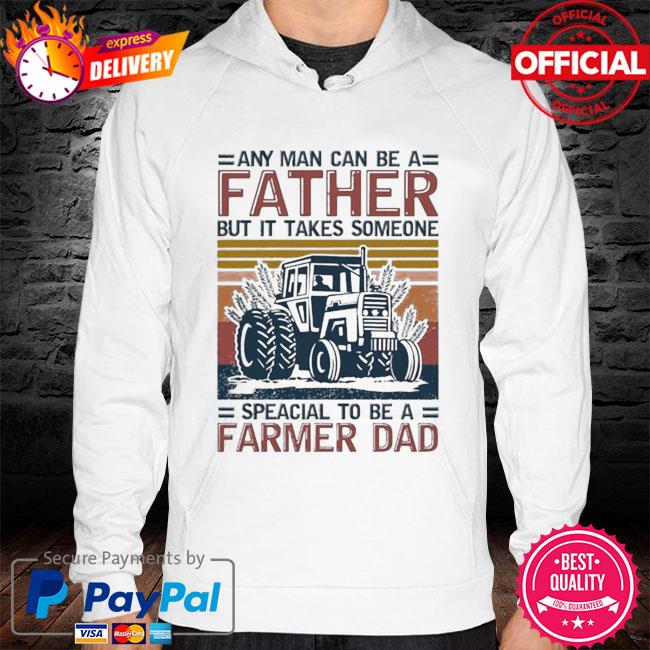 Official Any man can be a father but it takes someone special to be a farmer dad vintage hoodie