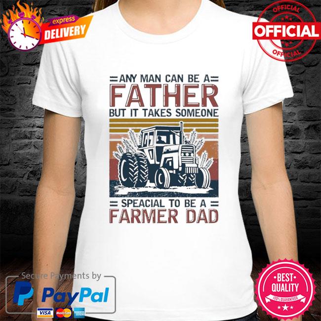 Official Any man can be a father but it takes someone special to be a farmer dad vintage shirt
