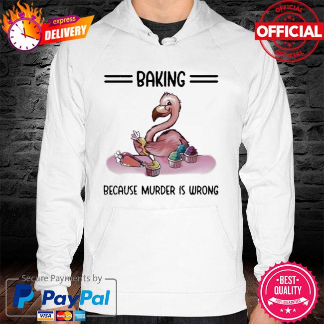 Official Baking because murder is wrong flamingo hoodie