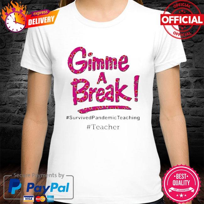 Official Gimme a break survived pandemic teaching shirt