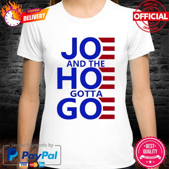 joe and hoe gotta go shirt