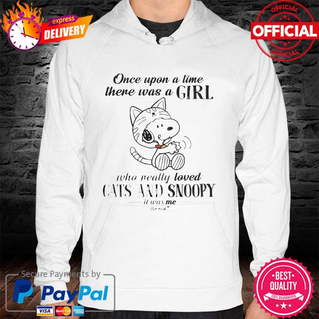 Once upon a time there was a girl who really loved cats and snoopy it was me the end hoodie