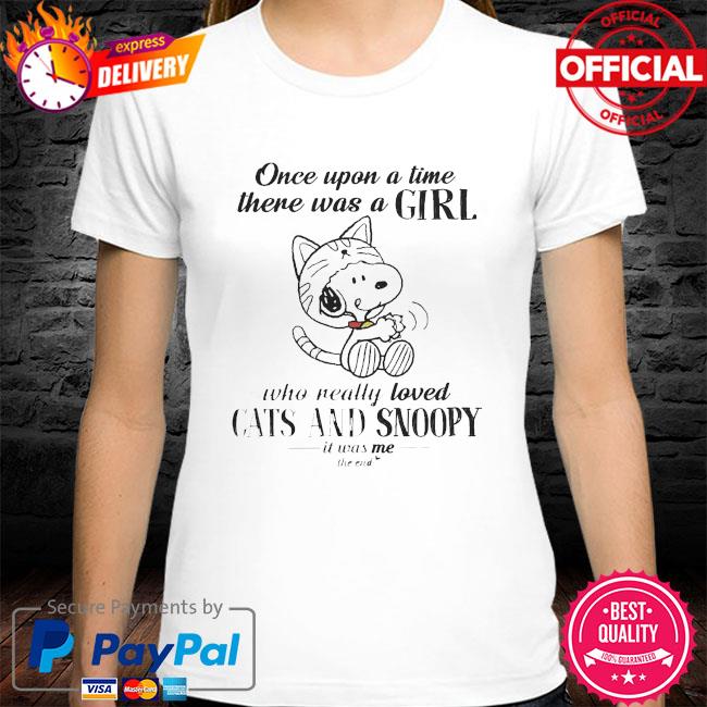 Once upon a time there was a girl who really loved cats and snoopy it was me the end shirt