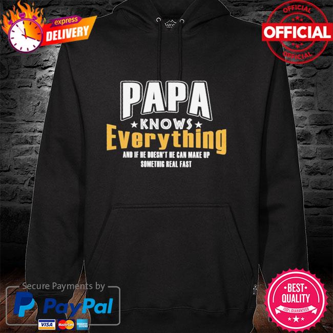 Papa knows everything and if her doesn't he can make up something real fast hoodie