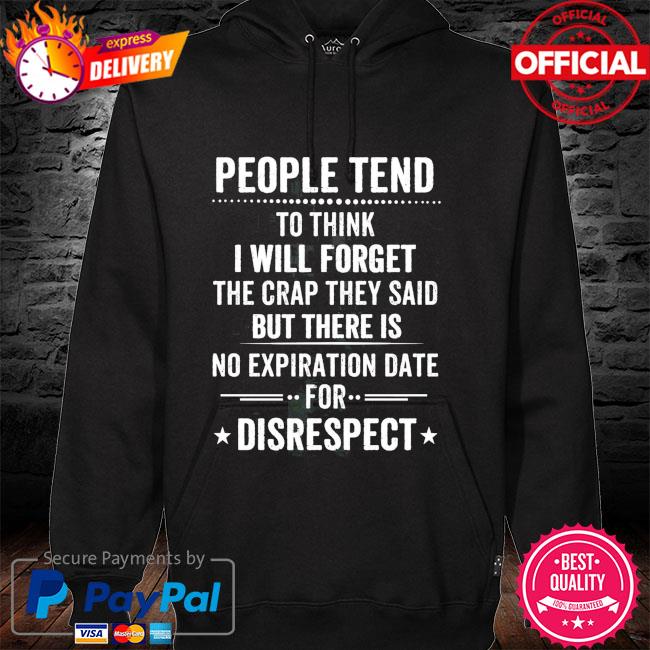 People tend to think I will forget the rap they said but there us no expiration date for disrespect hoodie
