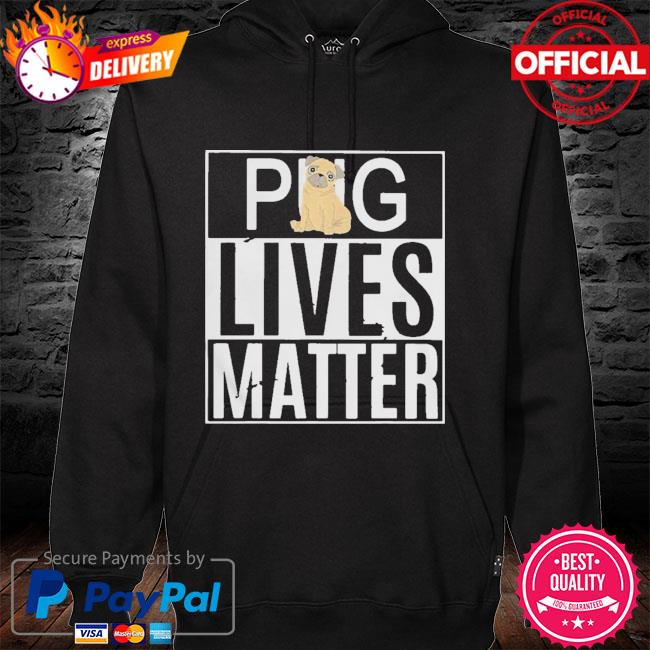 Pug Lives Matter Dog New 2021 Shirt hoodie