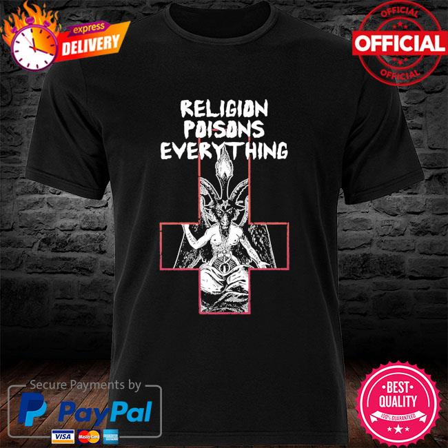 Religion poisons everything shirt