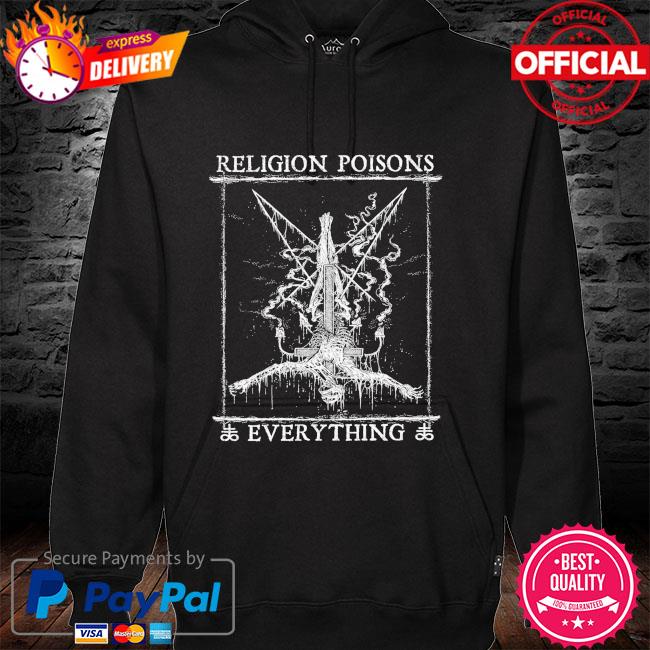 Religion poisons everything t-s hoodie