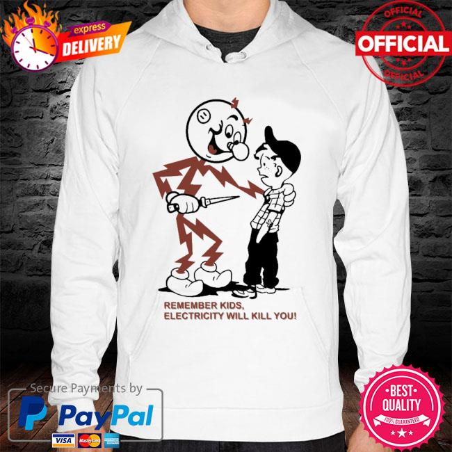 Remember Kids Electricity Will Kill You 2021 Shirt hoodie