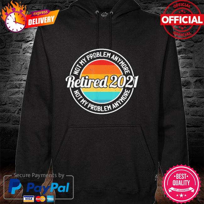 Retired 2021 retirement humor vintage hoodie