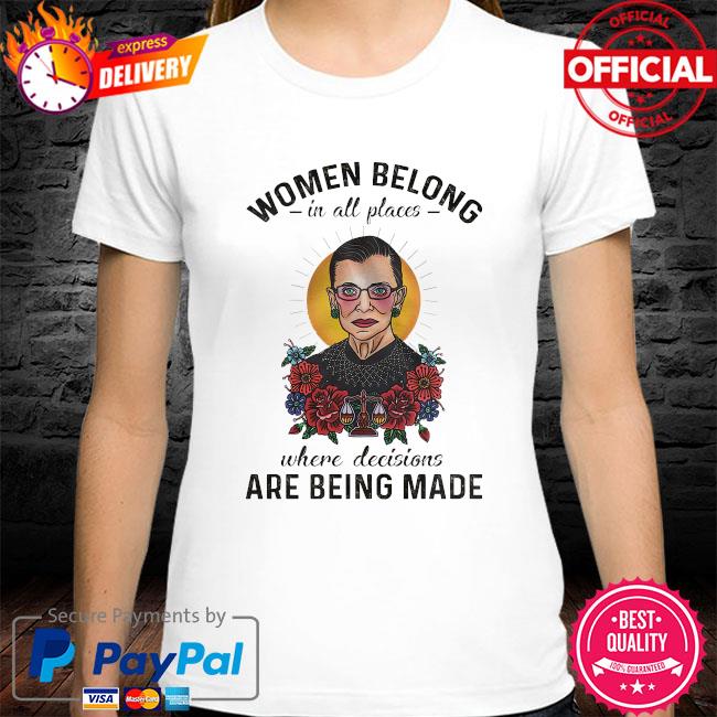 Ruth Bader Ginsburg women belong in all places where decisions are being made shirt