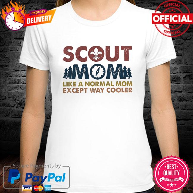 Scout Mom Like A Normal Mom Except Way Cooler Shirt Hoodie Sweater