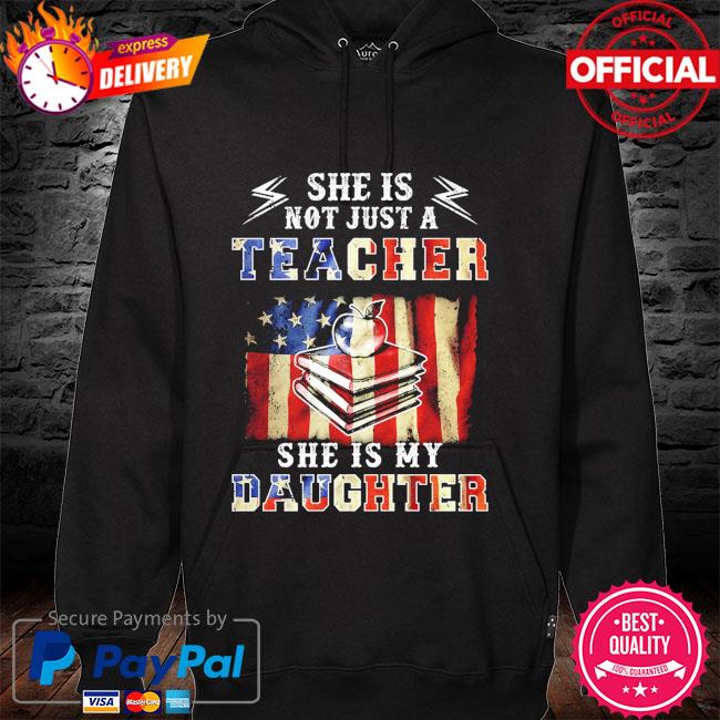 She is not just a teacher she is my daughter american flag hoodie