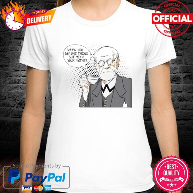 Sig freud your mother psychologist shirt