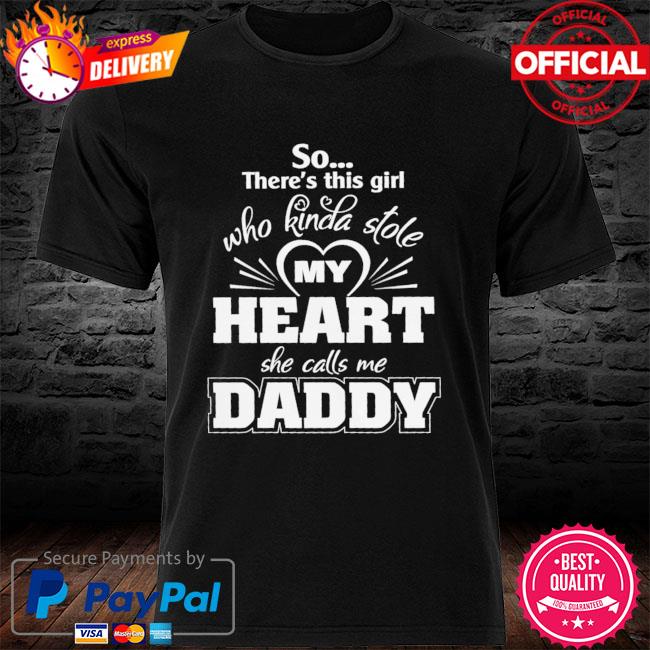 So there's this girl who kinda stole my heart she call me daddy shirt