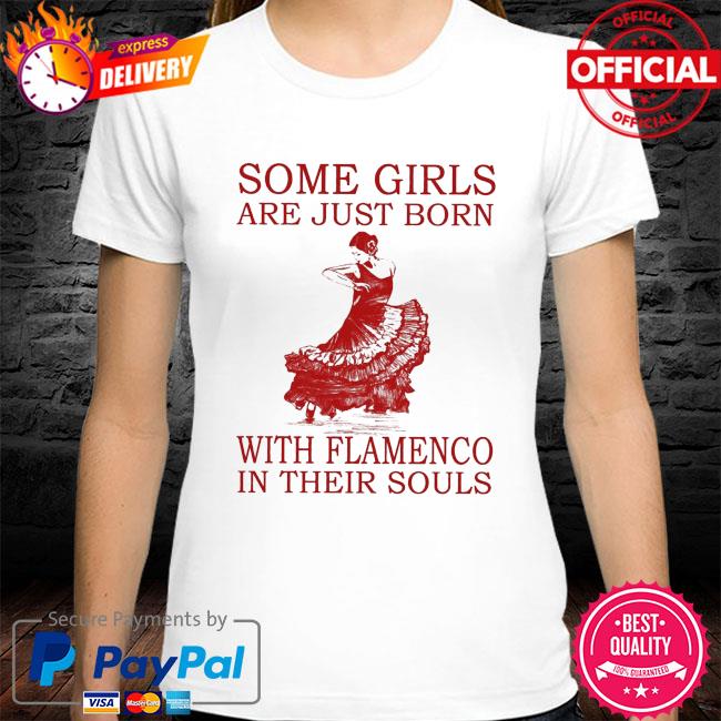 Some girls are just born with flamenco in their souls shirt