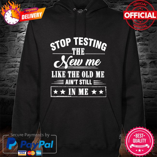 Stop testing the new me hoodie