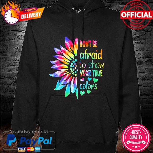 Sunflower don't be afraid to show your true colors hoodie