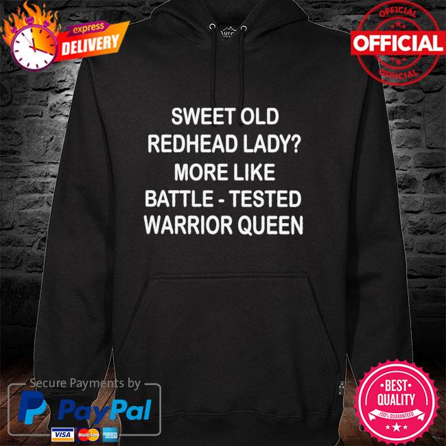 Sweet old redhead lady more like battle tested warrior queen hoodie