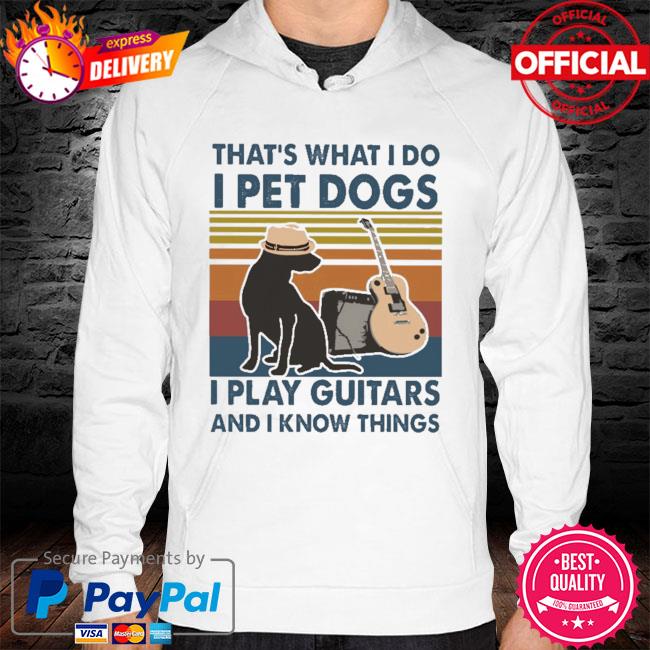 That's what I do I pet dogs I play guitars and I know things vintage hoodie