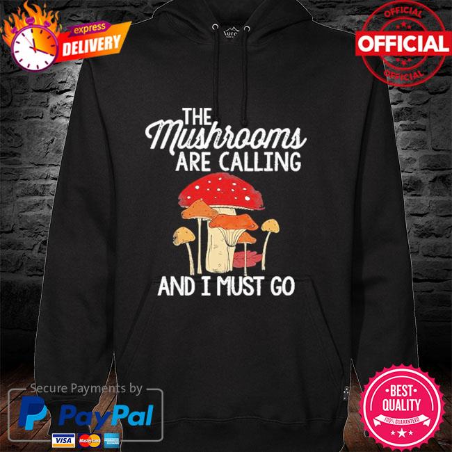 The mushrooms are calling and I must go hoodie