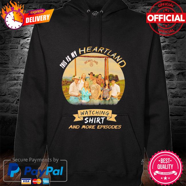 This is my heartland watching shirt and more episode hoodie