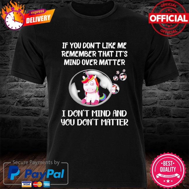 Unicon if you don't like med remember that it's mind over matter shirt