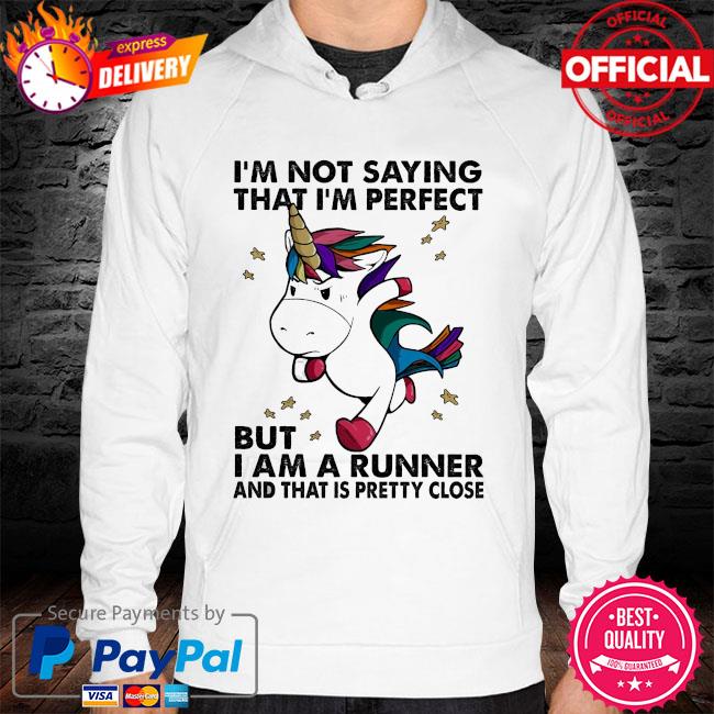 Unicorn I'm not saying that I'm perfect but I am arunner and that is pretty close hoodie