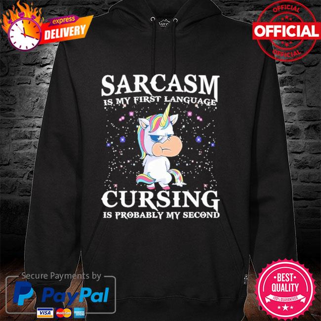Unicorn sarcasm is my language cursing is probably my second hoodie