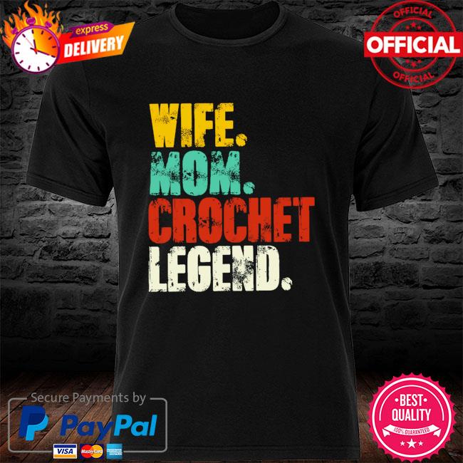 Wife mom crochet legend shirt