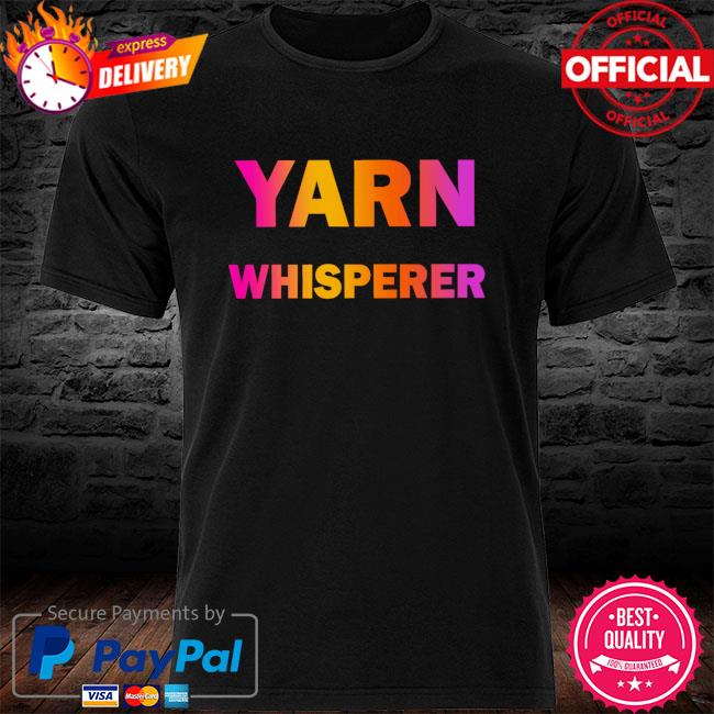 Yarn whisperer shirt