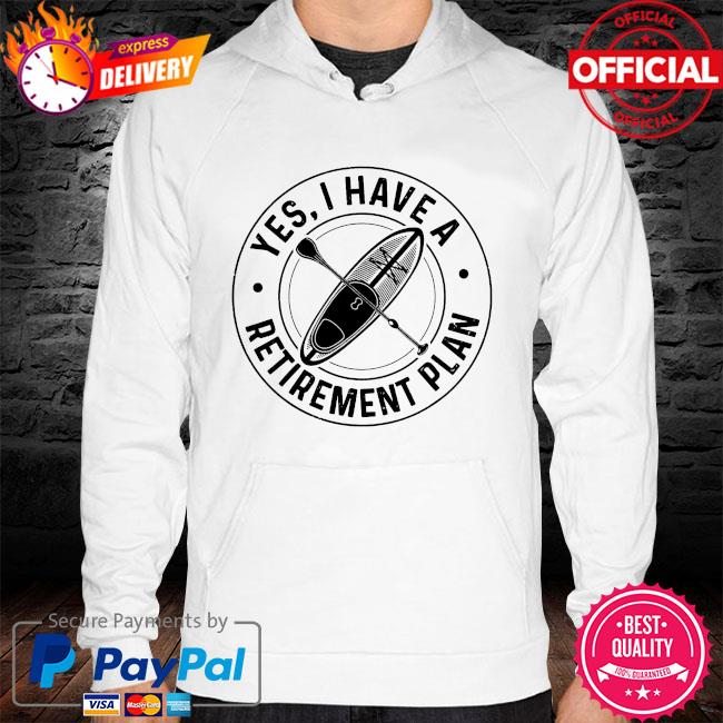 Yes I have a retirement plan hoodie