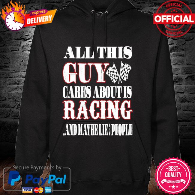 All this guy cares about is racing and maybe like 3 people hoodie