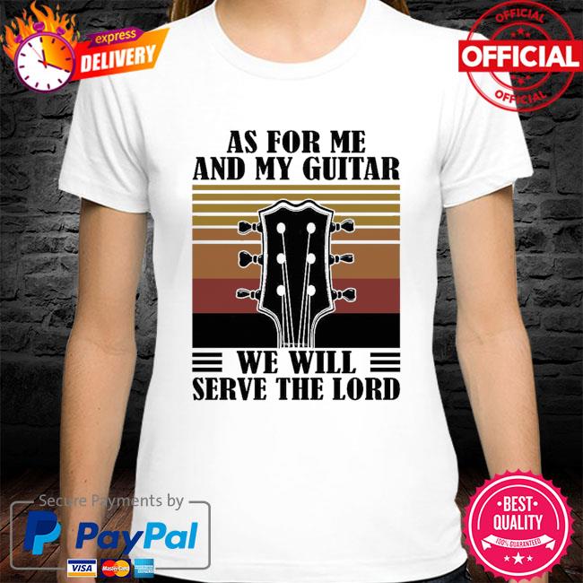 As for me and my Guitar we will serve the lord vintage shirt