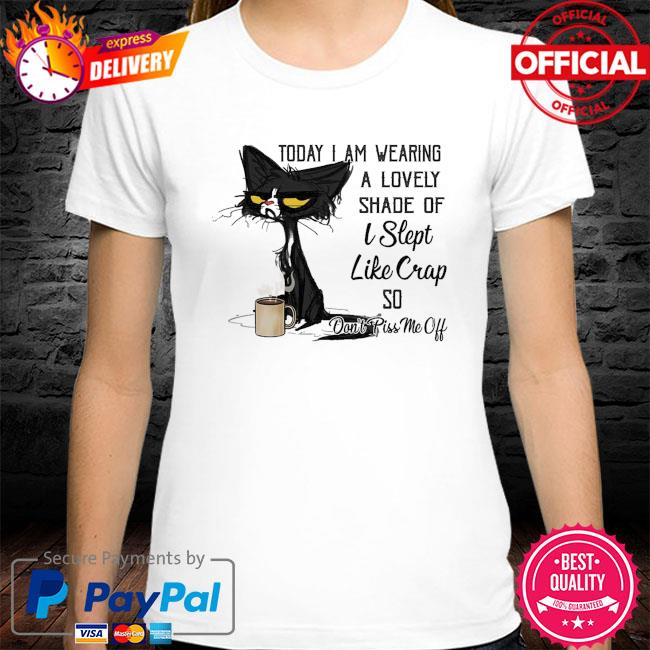 Black Cat to day I am wearing a lovely shade od I slept like crap so don't pis me of shirt