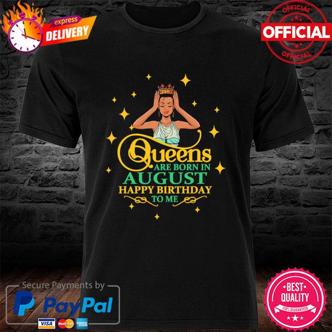 Black girl queens are born in August happy birthday to me shirt