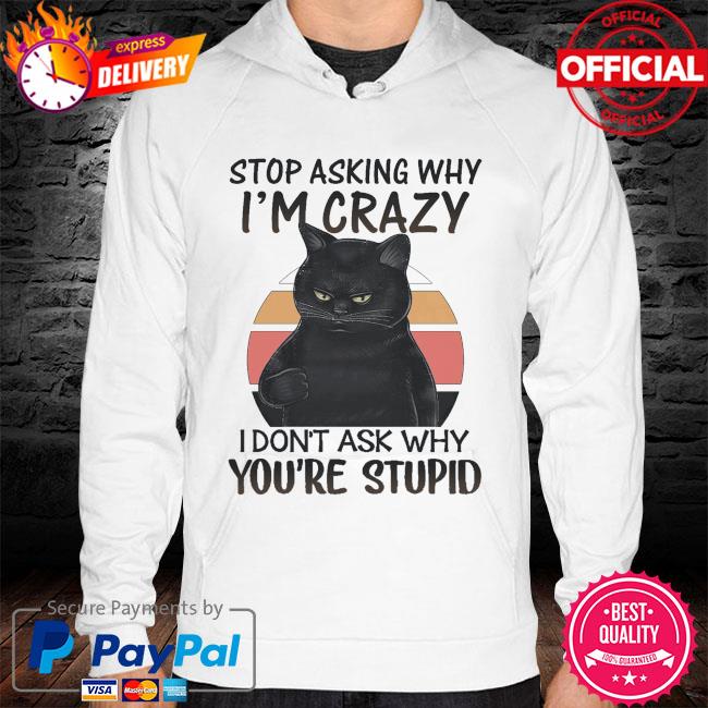 Black stop asking why I'm crazy I don't ask why you're stupid vintage hoodie