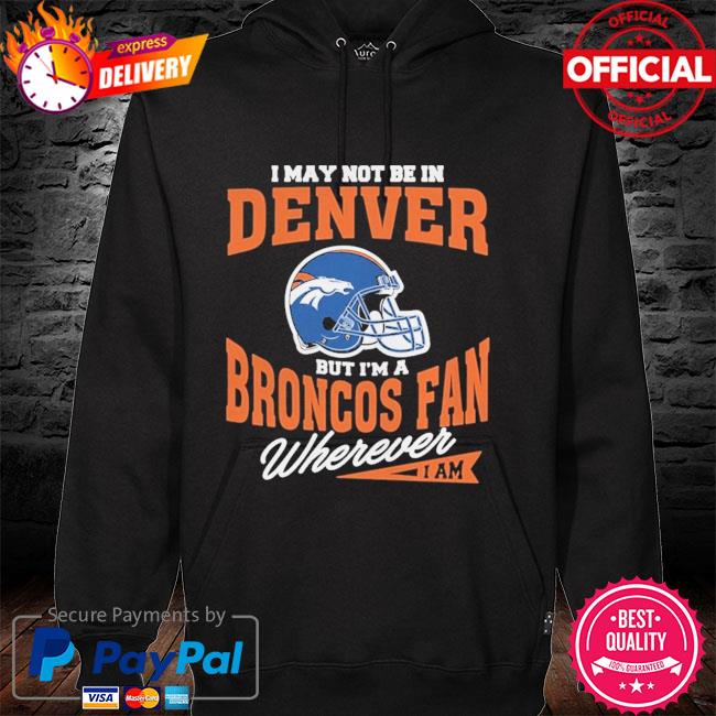 Im Denver Broncos Fan Unisex T-Shirt, hoodie, sweater and long sleeve