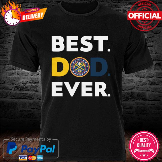 Denver Nuggets Best Dad Ever shirt