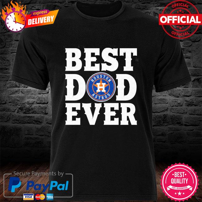 Houston Astros Best Dad Ever shirt