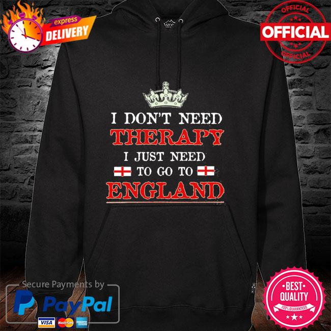 I don't need therapy I just need to go to england hoodie